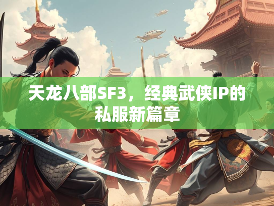 天龙八部SF3，经典武侠IP的私服新篇章  第3张