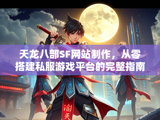 天龙八部SF网站制作，从零搭建私服游戏平台的完整指南  第3张