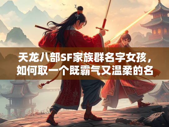 天龙八部SF家族群名字女孩，如何取一个既霸气又温柔的名字？
