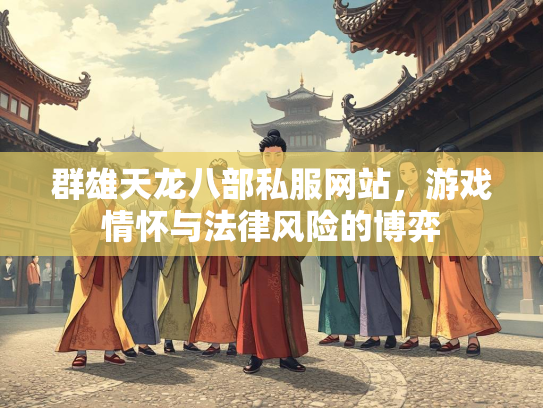 群雄天龙八部私服网站，游戏情怀与法律风险的博弈  第3张