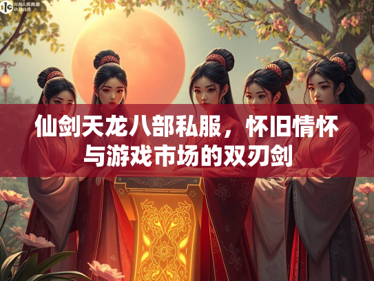 仙剑天龙八部私服，怀旧情怀与游戏市场的双刃剑