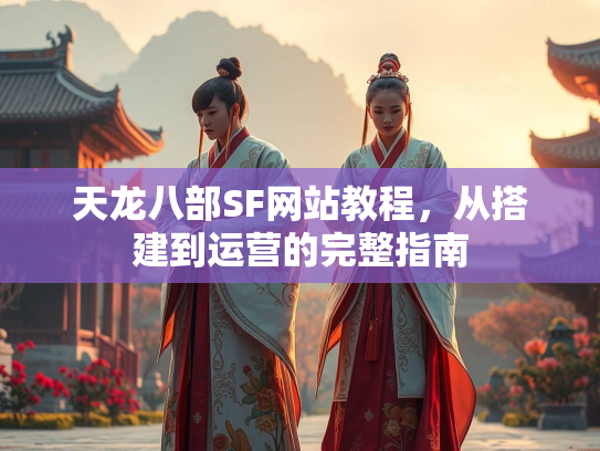 天龙八部SF网站教程，从搭建到运营的完整指南  第2张