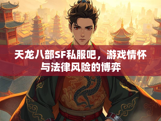 天龙八部SF私服吧，游戏情怀与法律风险的博弈  第1张