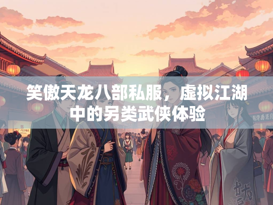 笑傲天龙八部私服，虚拟江湖中的另类武侠体验  第2张