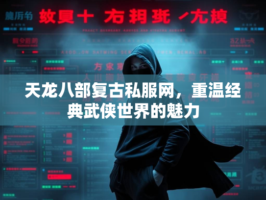 天龙八部复古私服网，重温经典武侠世界的魅力  第2张