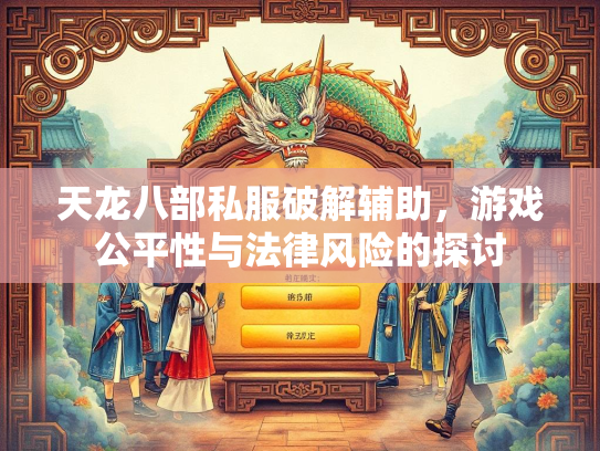天龙八部私服破解辅助，游戏公平性与法律风险的探讨  第2张