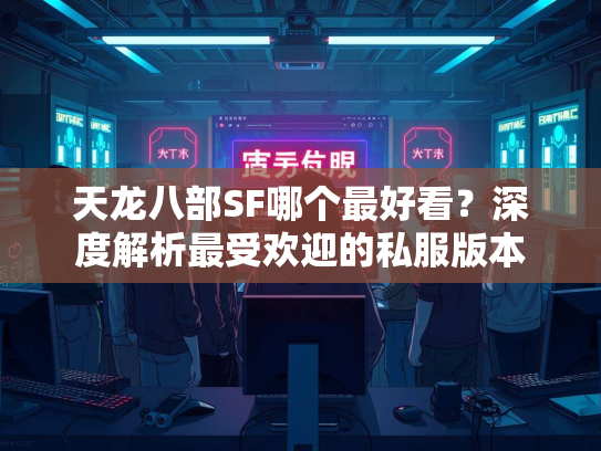 天龙八部SF哪个最好看？深度解析最受欢迎的私服版本  第2张