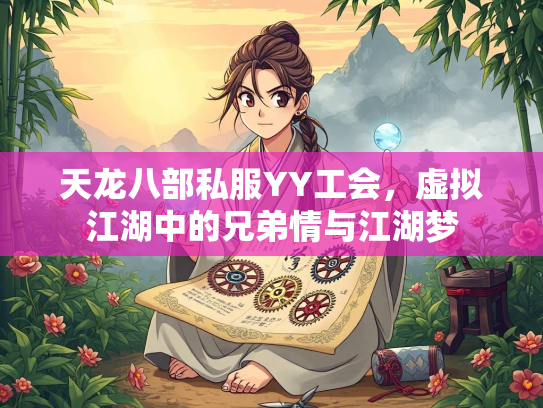 天龙八部私服YY工会，虚拟江湖中的兄弟情与江湖梦