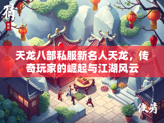 天龙八部私服新名人天龙，传奇玩家的崛起与江湖风云