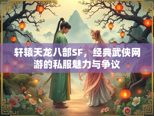 轩辕天龙八部SF，经典武侠网游的私服魅力与争议