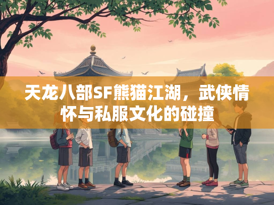 天龙八部SF熊猫江湖，武侠情怀与私服文化的碰撞