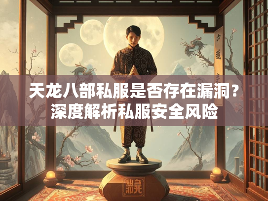 天龙八部私服是否存在漏洞？深度解析私服安全风险  第2张