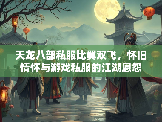 天龙八部私服比翼双飞，怀旧情怀与游戏私服的江湖恩怨  第2张