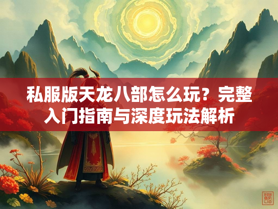 私服版天龙八部怎么玩？完整入门指南与深度玩法解析  第3张