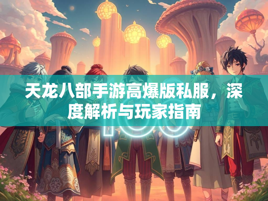 天龙八部手游高爆版私服，深度解析与玩家指南