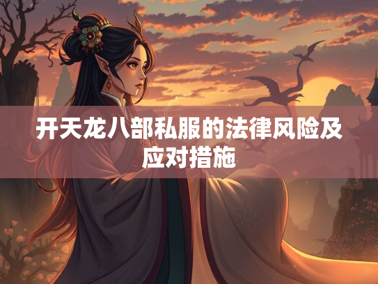 开天龙八部私服的法律风险及应对措施