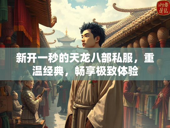 新开一秒的天龙八部私服，重温经典，畅享极致体验