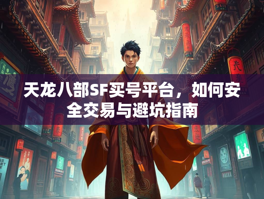 天龙八部SF买号平台，部S避坑如何安全交易与避坑指南  第1张