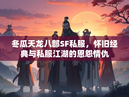 冬瓜天龙八部SF私服，怀旧经典与私服江湖的恩怨情仇  第3张