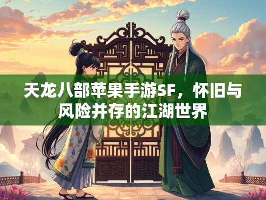 天龙八部苹果手游SF，怀旧与风险并存的江湖世界