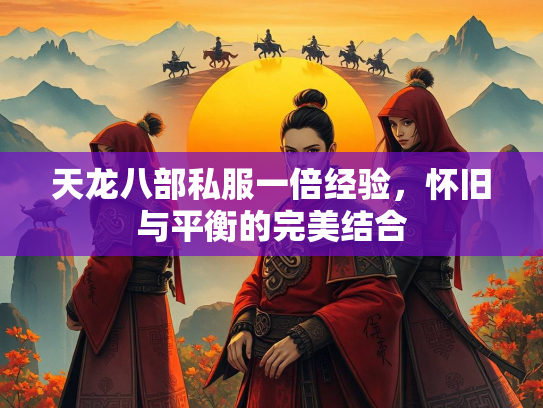 天龙八部私服一倍经验，怀旧与平衡的完美结合  第3张