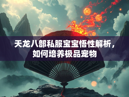 天龙八部私服宝宝悟性解析，极品如何培养极品宠物  第1张