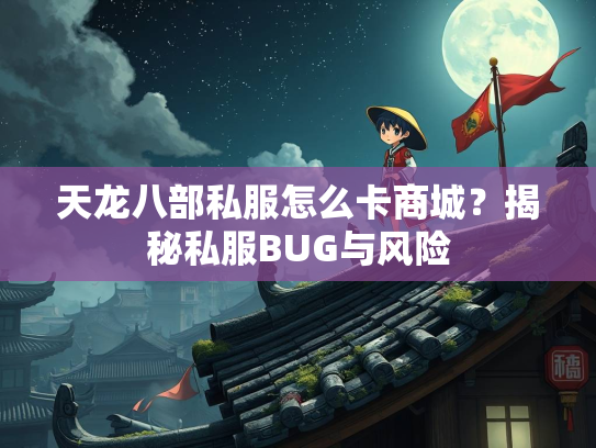 天龙八部私服怎么卡商城？揭秘私服BUG与风险  第2张