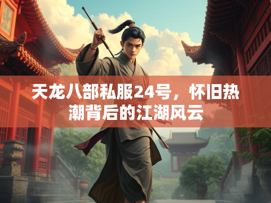 天龙八部私服24号，怀旧热潮背后的江湖风云  第3张