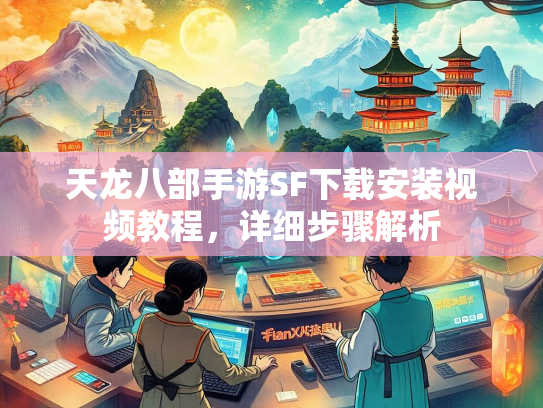 天龙八部手游SF下载安装视频教程，详细步骤解析  第3张
