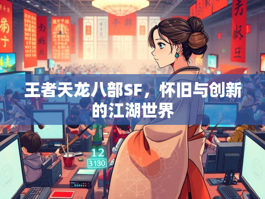 王者天龙八部SF，怀旧与创新的江湖世界  第2张