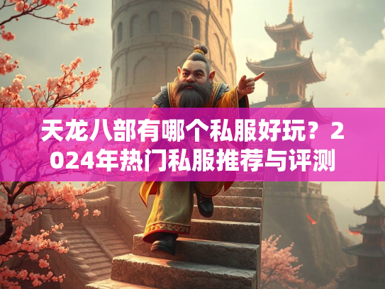 天龙八部有哪个私服好玩？2024年热门私服推荐与评测  第3张