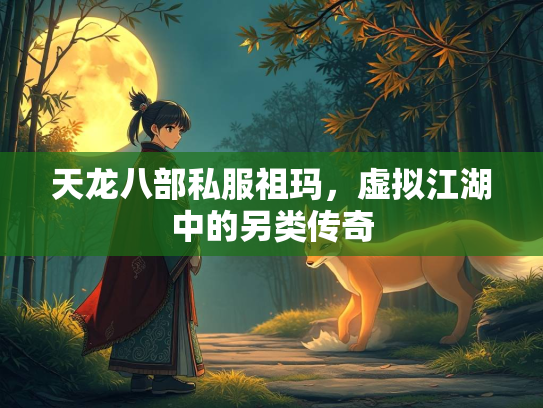 天龙八部私服祖玛，虚拟江湖中的另类传奇  第1张
