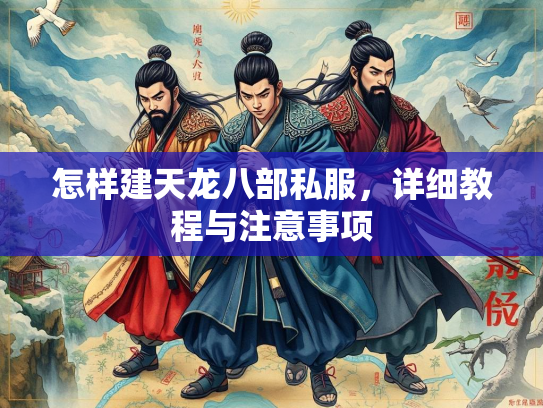 怎样建天龙八部私服，详细教程与注意事项  第2张