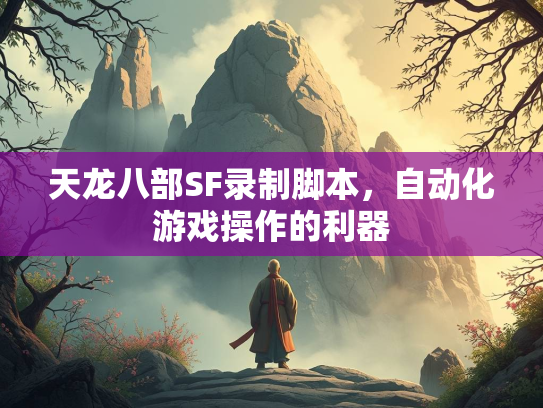 天龙八部SF录制脚本，自动化游戏操作的利器  第2张