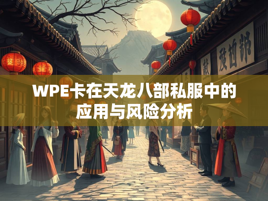 WPE卡在天龙八部私服中的应用与风险分析  第2张