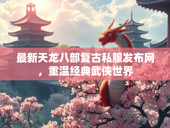 最新天龙八部复古私服发布网，重温经典武侠世界  第1张