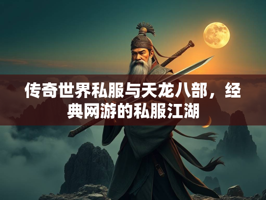 传奇世界私服与天龙八部，经典网游的私服江湖