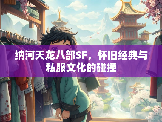 纳河天龙八部SF，怀旧经典与私服文化的碰撞  第2张
