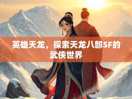 英雄天龙，探索天龙八部SF的武侠世界