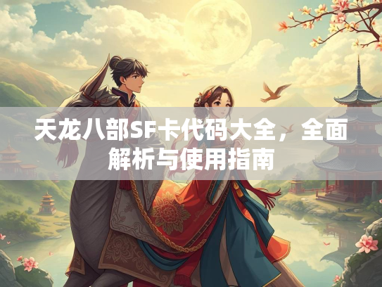 天龙八部SF卡代码大全，全面解析与使用指南