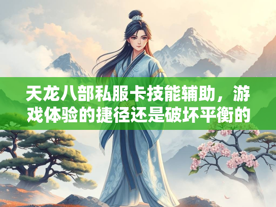 天龙八部私服卡技能辅助，游戏体验的捷径还是破坏平衡的隐患？  第2张
