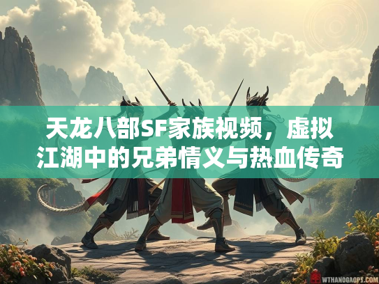 天龙八部SF家族视频，虚拟江湖中的兄弟情义与热血传奇