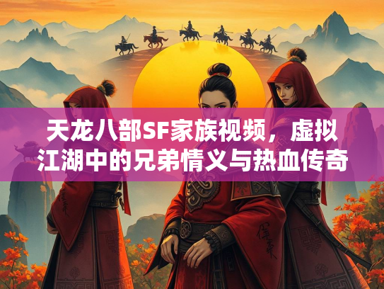 天龙八部SF家族视频，虚拟江湖中的兄弟情义与热血传奇