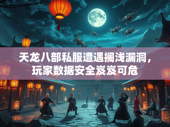 天龙八部私服遭遇搁浅漏洞，玩家数据安全岌岌可危  第2张