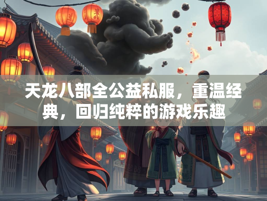 天龙八部全公益私服，重温经典，回归纯粹的游戏乐趣