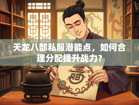 天龙八部私服潜能点，如何合理分配提升战力？