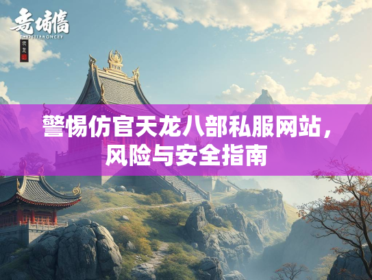 警惕仿官天龙八部私服网站，风险与安全指南  第2张