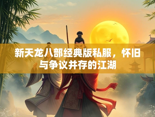 新天龙八部经典版私服，怀旧与争议并存的江湖  第3张