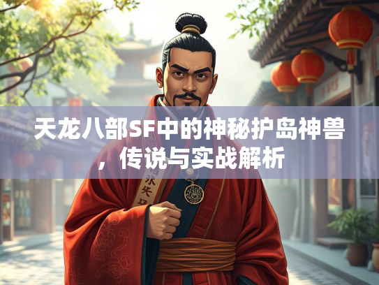 天龙八部SF中的神秘护岛神兽，传说与实战解析