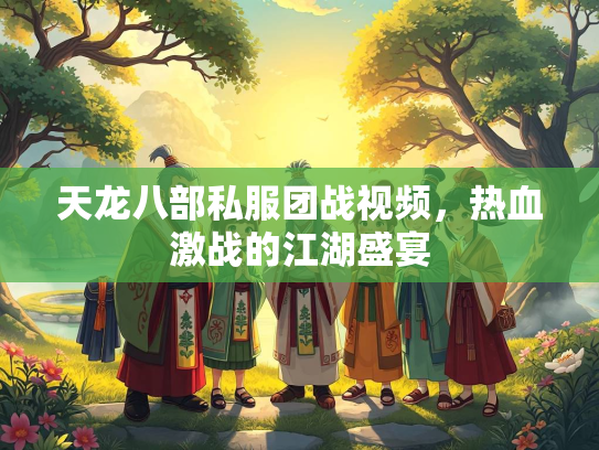 天龙八部私服团战视频，热血激战的江湖盛宴
